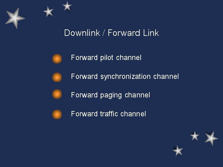 Downlink / Forward Link Forward pilot channel Forward synchronization channel Forward paging channel Forward