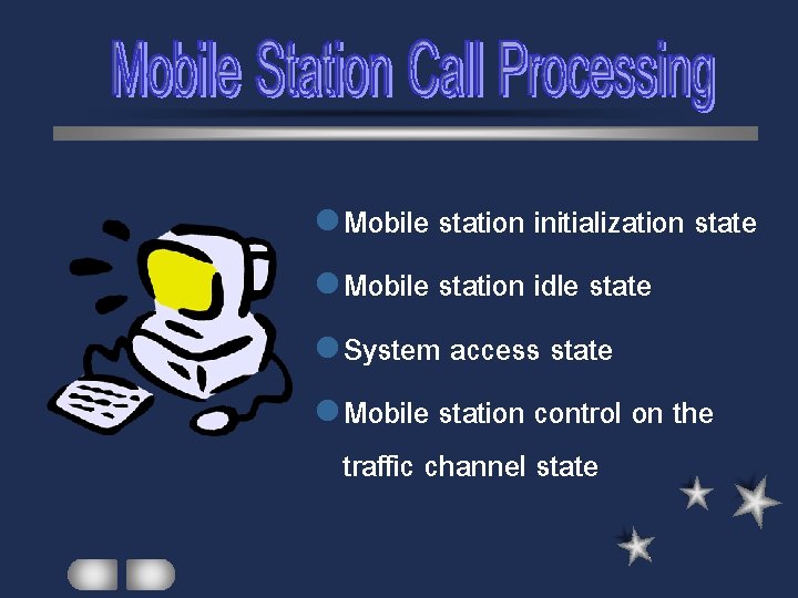 l Mobile station initialization state l Mobile station idle state l System access state