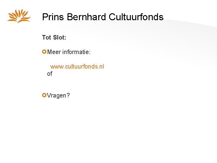 Prins Bernhard Cultuurfonds Tot Slot: Meer informatie: www. cultuurfonds. nl of Vragen? 