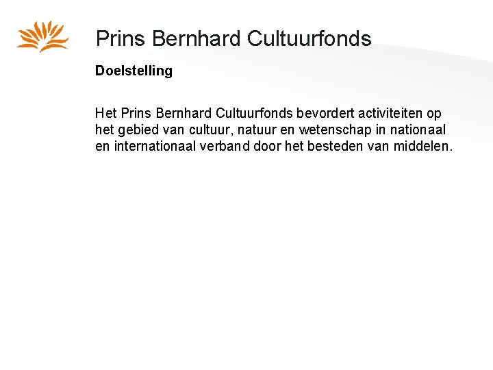 Prins Bernhard Cultuurfonds Doelstelling Het Prins Bernhard Cultuurfonds bevordert activiteiten op het gebied van