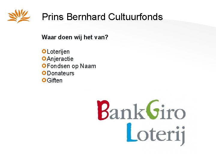 Prins Bernhard Cultuurfonds Waar doen wij het van? Loterijen Anjeractie Fondsen op Naam Donateurs