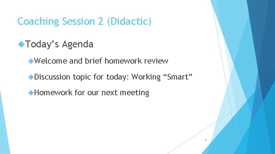 Coaching Session 2 (Didactic) Today’s Agenda Welcome and brief homework review Discussion topic for
