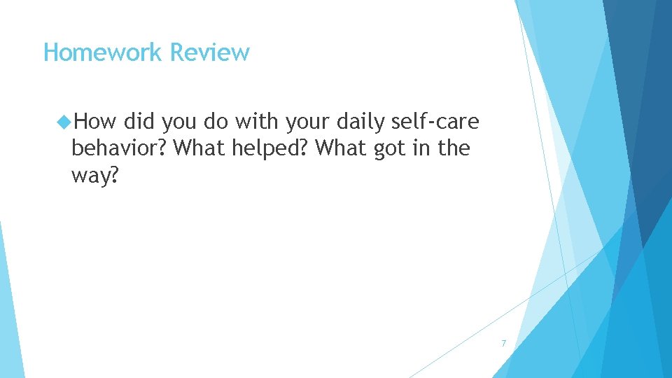Homework Review How did you do with your daily self-care behavior? What helped? What