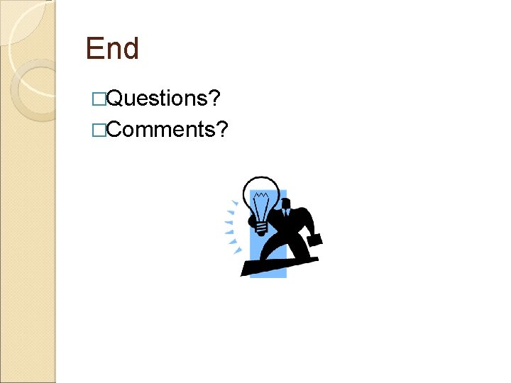 End �Questions? �Comments? 