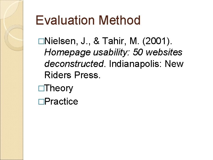 Evaluation Method �Nielsen, J. , & Tahir, M. (2001). Homepage usability: 50 websites deconstructed.