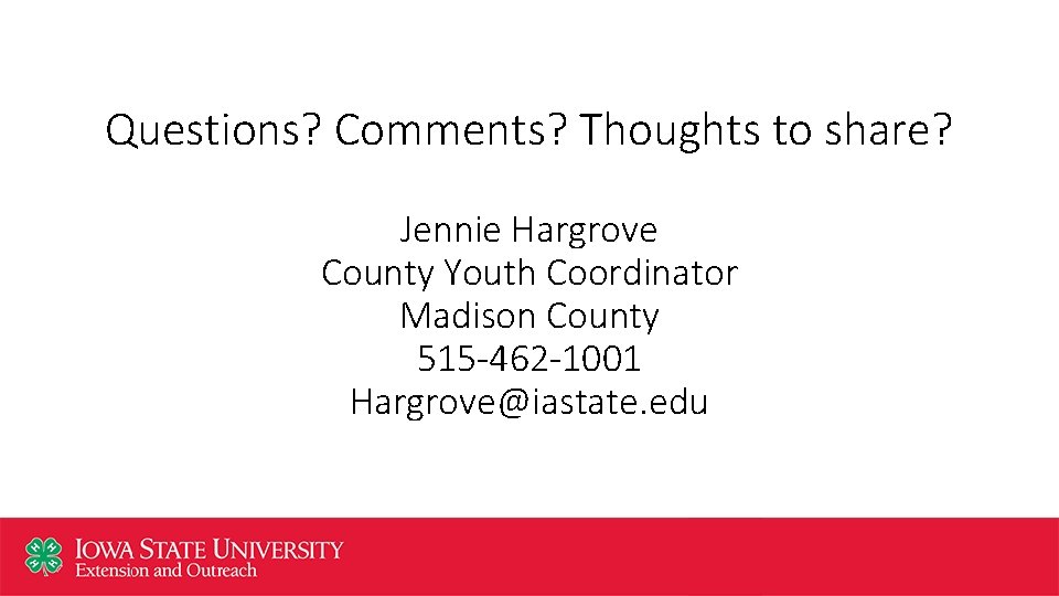 Questions? Comments? Thoughts to share? Jennie Hargrove County Youth Coordinator Madison County 515 -462