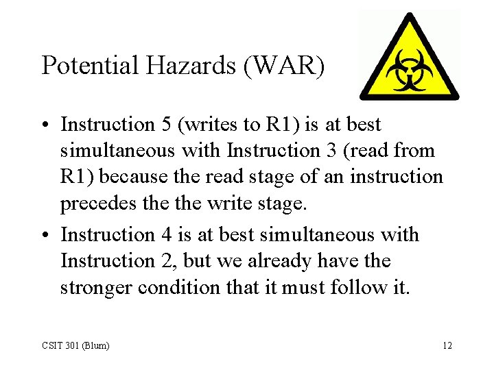 Potential Hazards (WAR) • Instruction 5 (writes to R 1) is at best simultaneous