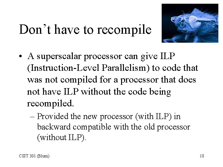 Don’t have to recompile • A superscalar processor can give ILP (Instruction-Level Parallelism) to