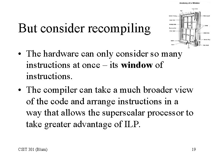 But consider recompiling • The hardware can only consider so many instructions at once