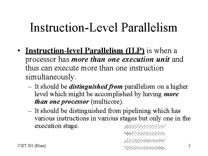 Instruction-Level Parallelism • Instruction-level Parallelism (ILP) is when a processor has more than one