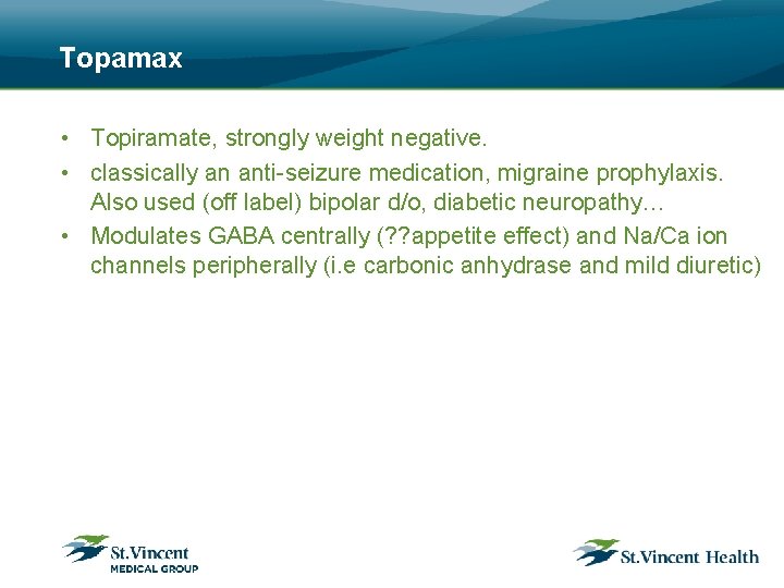 Topamax • Topiramate, strongly weight negative. • classically an anti-seizure medication, migraine prophylaxis. Also