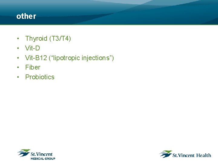 other • • • Thyroid (T 3/T 4) Vit-D Vit-B 12 (“lipotropic injections”) Fiber