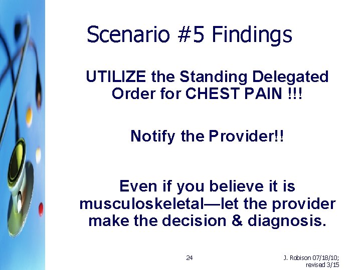 Scenario #5 Findings UTILIZE the Standing Delegated Order for CHEST PAIN !!! Notify the