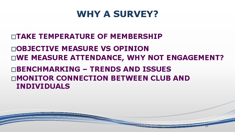 WHY A SURVEY? �TAKE TEMPERATURE OF MEMBERSHIP �OBJECTIVE MEASURE VS OPINION �WE MEASURE ATTENDANCE,