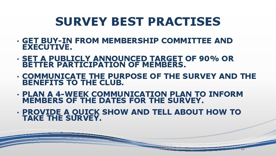 SURVEY BEST PRACTISES • GET BUY-IN FROM MEMBERSHIP COMMITTEE AND EXECUTIVE. • SET A