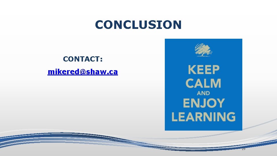 CONCLUSION CONTACT: mikered@shaw. ca 29 