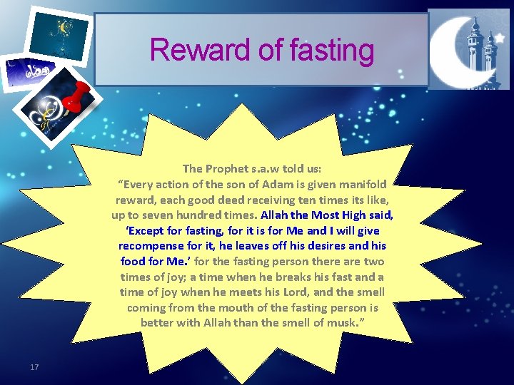 Reward of fasting The Prophet s. a. w told us: “Every action of the