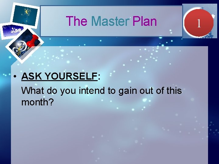The Master Plan • ASK YOURSELF: What do you intend to gain out of