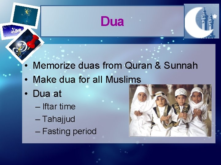 Dua • Memorize duas from Quran & Sunnah • Make dua for all Muslims