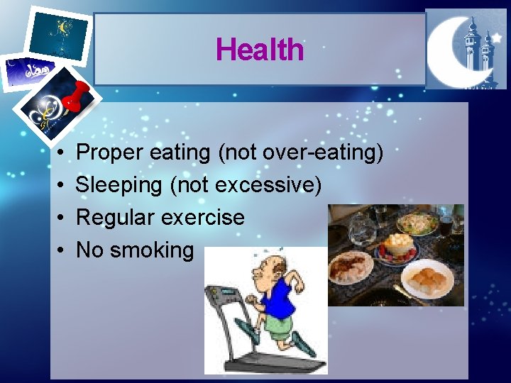 Health • • Proper eating (not over-eating) Sleeping (not excessive) Regular exercise No smoking