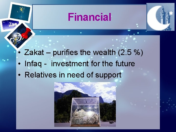 Financial • Zakat – purifies the wealth (2. 5 %) • Infaq - investment