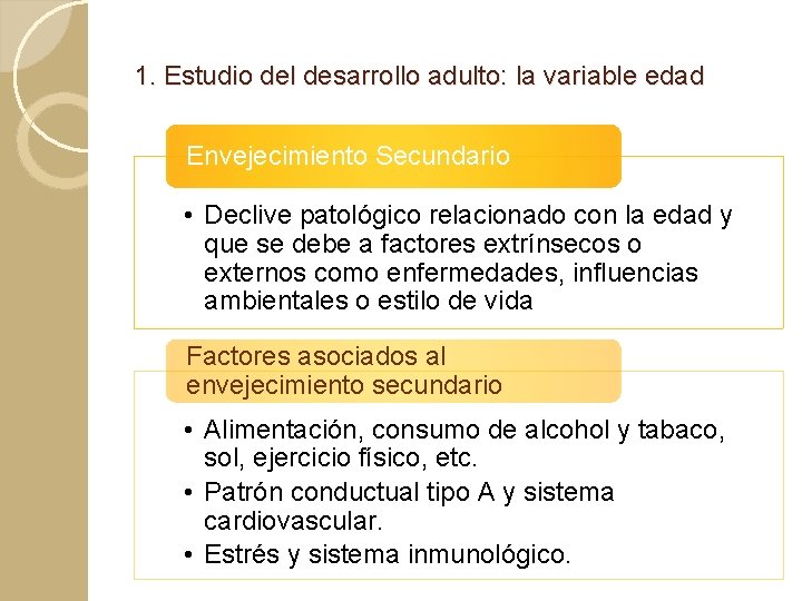 1. Estudio del desarrollo adulto: la variable edad Envejecimiento Secundario • Declive patológico relacionado