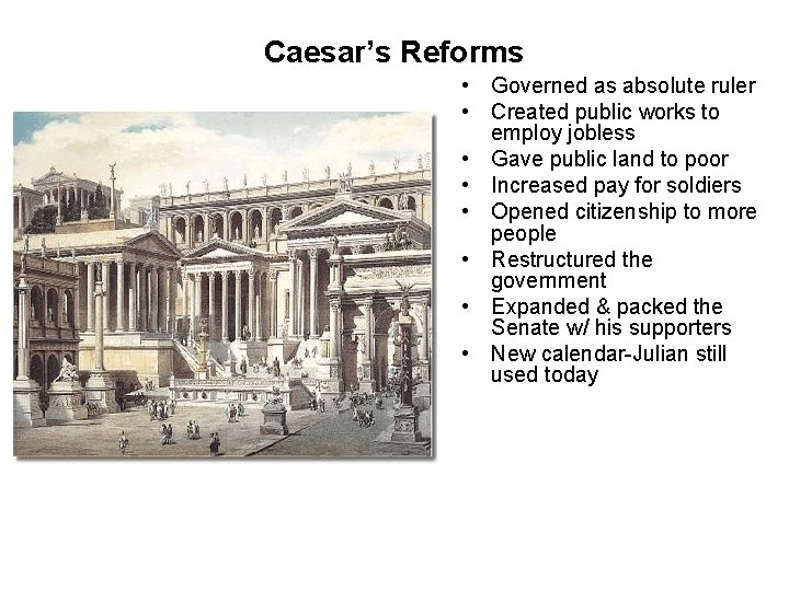 Caesar’s Reforms • Governed as absolute ruler • Created public works to employ jobless