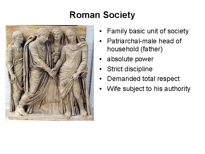 Roman Society • Family basic unit of society • Patriarchal-male head of household (father)