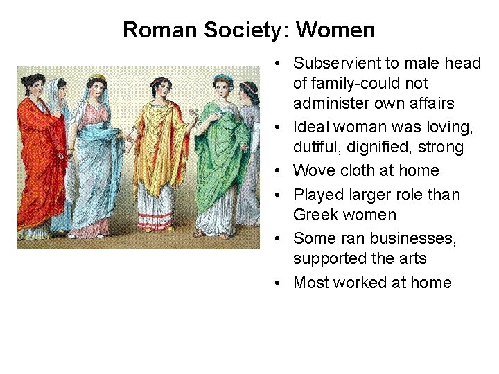 Roman Society: Women • Subservient to male head of family-could not administer own affairs