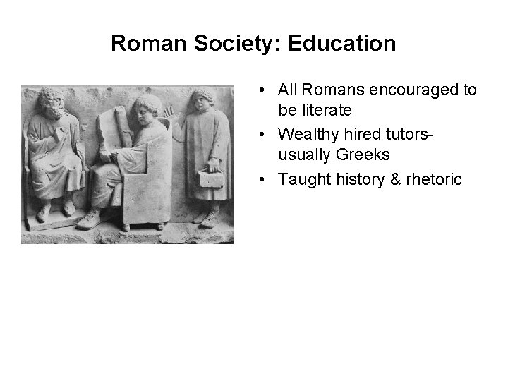 Roman Society: Education • All Romans encouraged to be literate • Wealthy hired tutors-