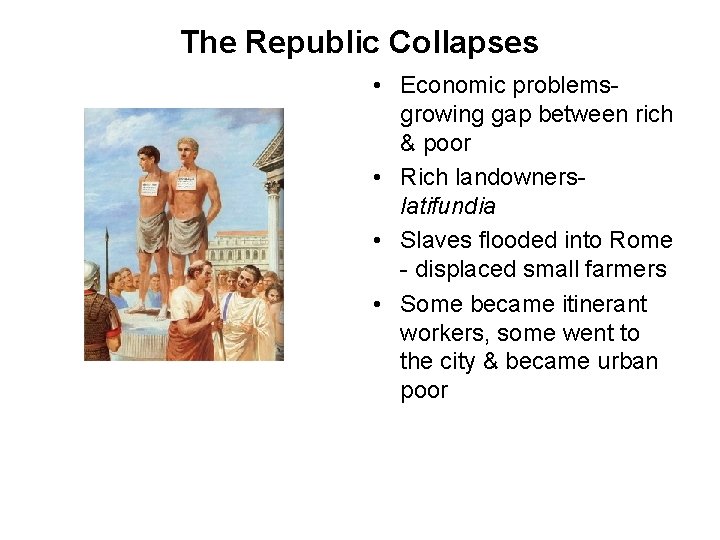 The Republic Collapses • Economic problemsgrowing gap between rich & poor • Rich landownerslatifundia