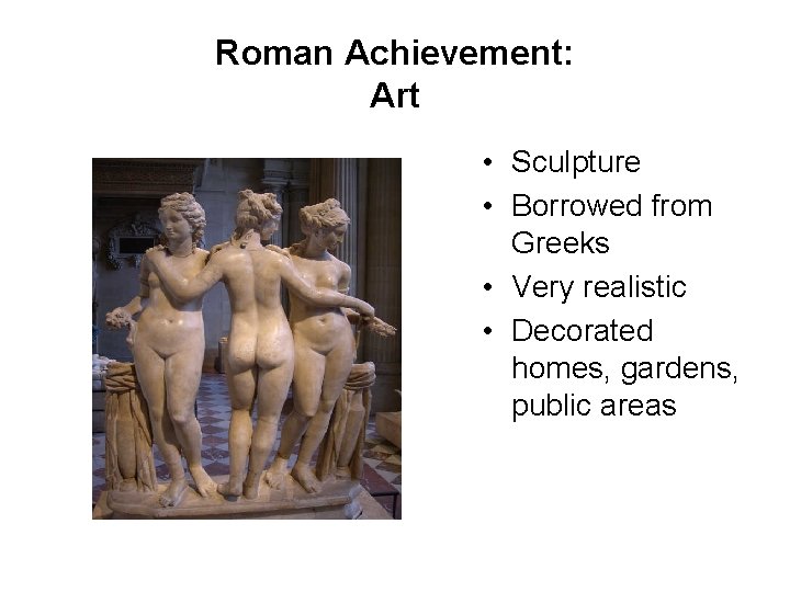 Roman Achievement: Art • Sculpture • Borrowed from Greeks • Very realistic • Decorated