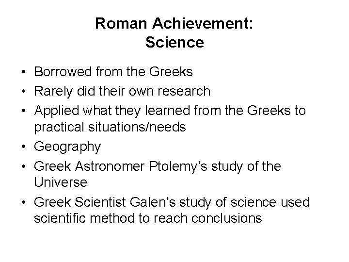 Roman Achievement: Science • Borrowed from the Greeks • Rarely did their own research