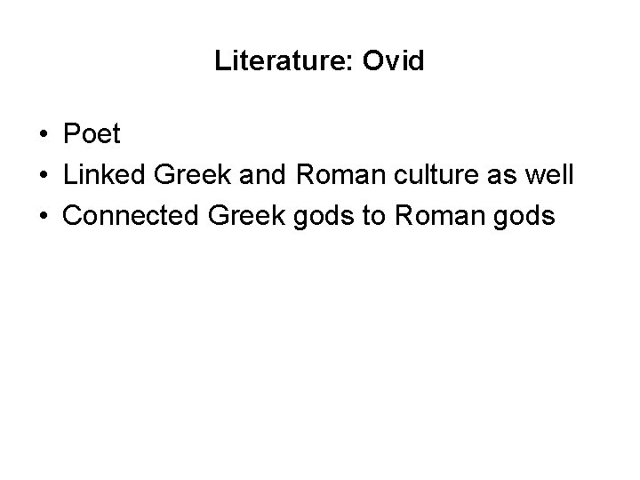 Literature: Ovid • Poet • Linked Greek and Roman culture as well • Connected