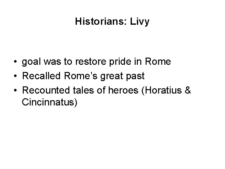 Historians: Livy • goal was to restore pride in Rome • Recalled Rome’s great