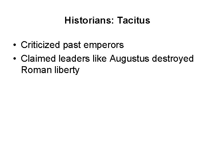 Historians: Tacitus • Criticized past emperors • Claimed leaders like Augustus destroyed Roman liberty