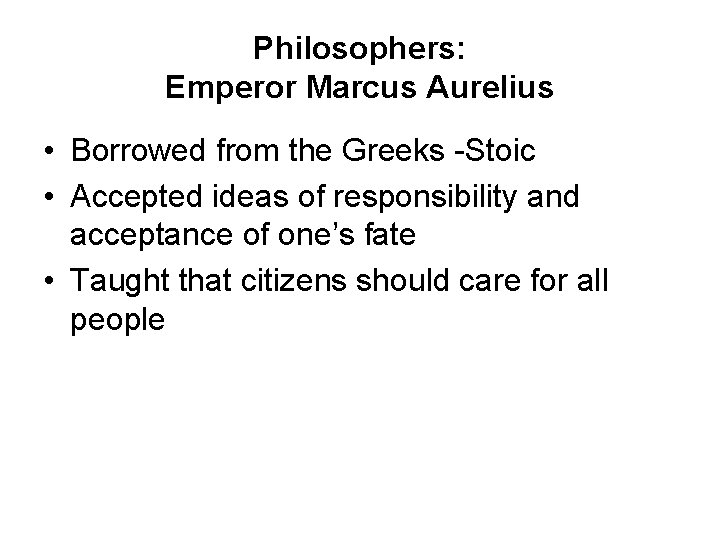 Philosophers: Emperor Marcus Aurelius • Borrowed from the Greeks -Stoic • Accepted ideas of