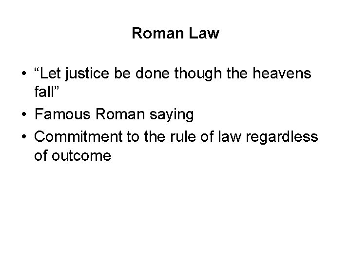 Roman Law • “Let justice be done though the heavens fall” • Famous Roman