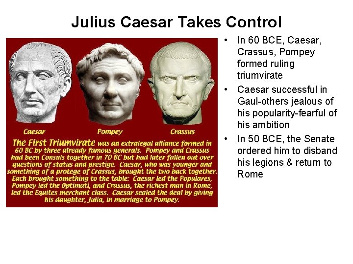 Julius Caesar Takes Control • In 60 BCE, Caesar, Crassus, Pompey formed ruling triumvirate