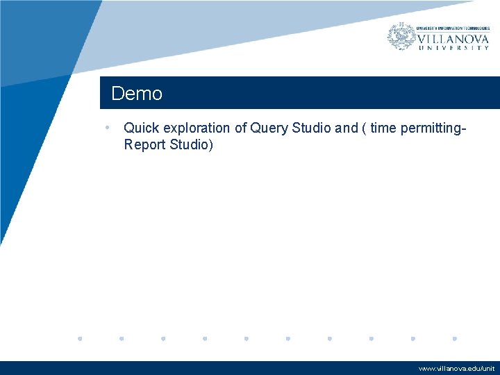 Demo • Quick exploration of Query Studio and ( time permitting. Report Studio) www. Demo • Quick exploration of Query Studio and ( time permitting. Report Studio) www.