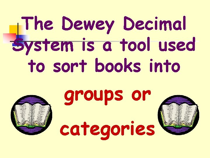 The Dewey Decimal System is a tool used to sort books into groups or