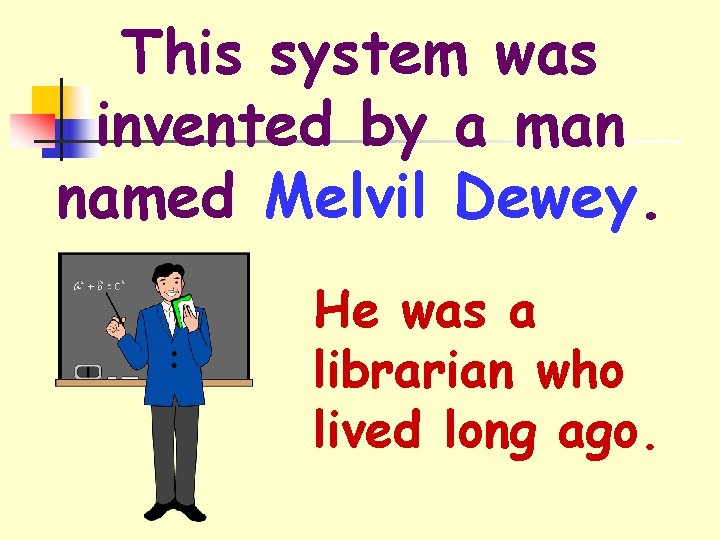 This system was invented by a man named Melvil Dewey. He was a librarian