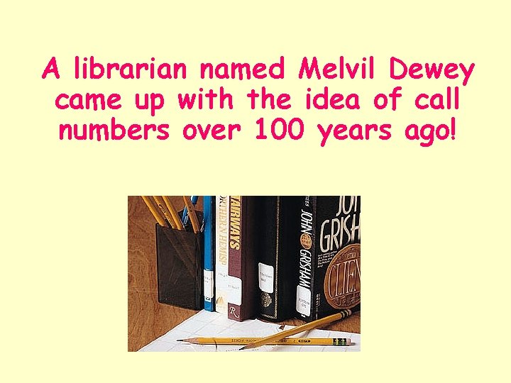 A librarian named Melvil Dewey came up with the idea of call numbers over