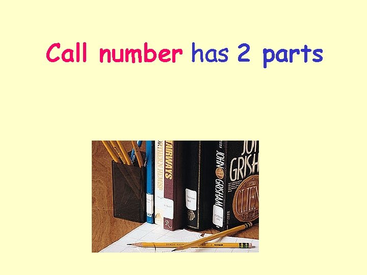 Call number has 2 parts 
