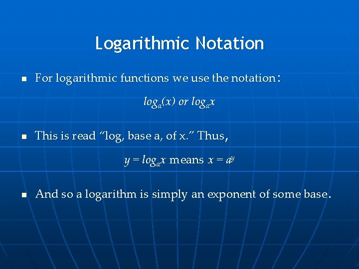 Logarithmic Notation n For logarithmic functions we use the notation: loga(x) or logax n