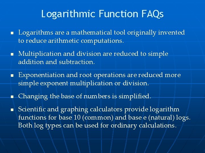 Logarithmic Function FAQs n n n Logarithms are a mathematical tool originally invented to