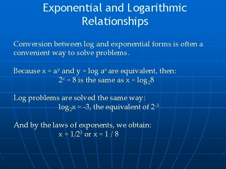 Exponential and Logarithmic Relationships Conversion between log and exponential forms is often a convenient