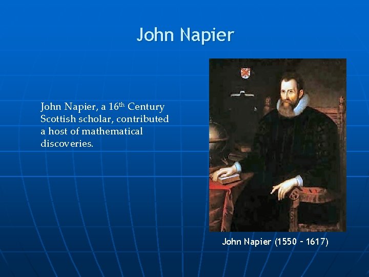 John Napier, a 16 th Century Scottish scholar, contributed a host of mathematical discoveries.