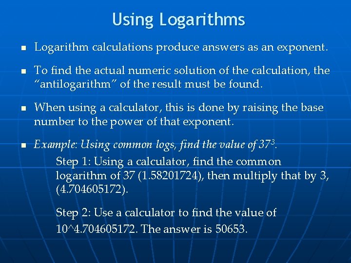 Using Logarithms n n Logarithm calculations produce answers as an exponent. To find the