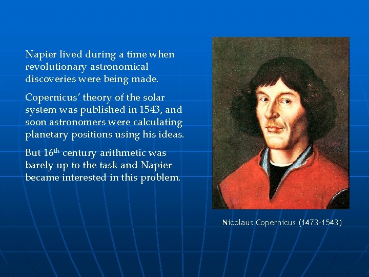 Napier lived during a time when revolutionary astronomical discoveries were being made. Copernicus’ theory